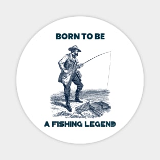 Born to be a fishing legend Magnet